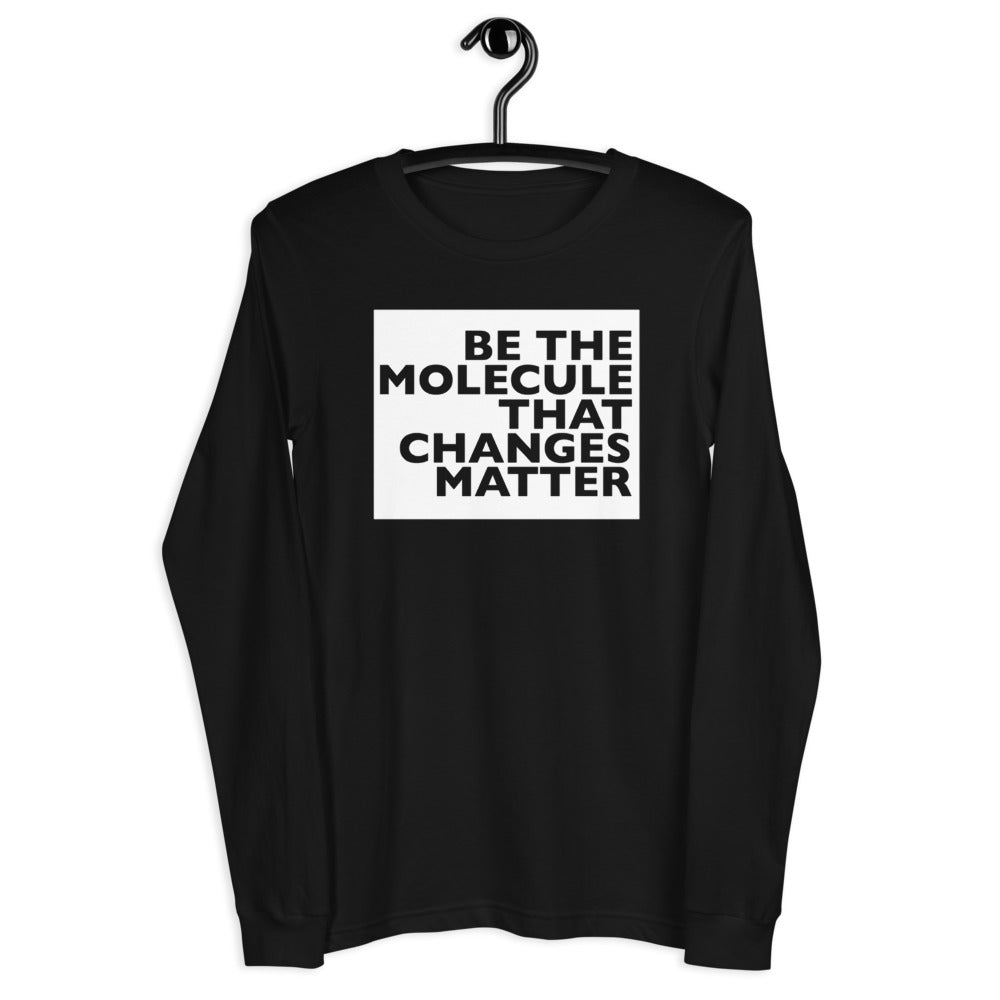 Be The Molecule - Unisex Long Sleeve Tee