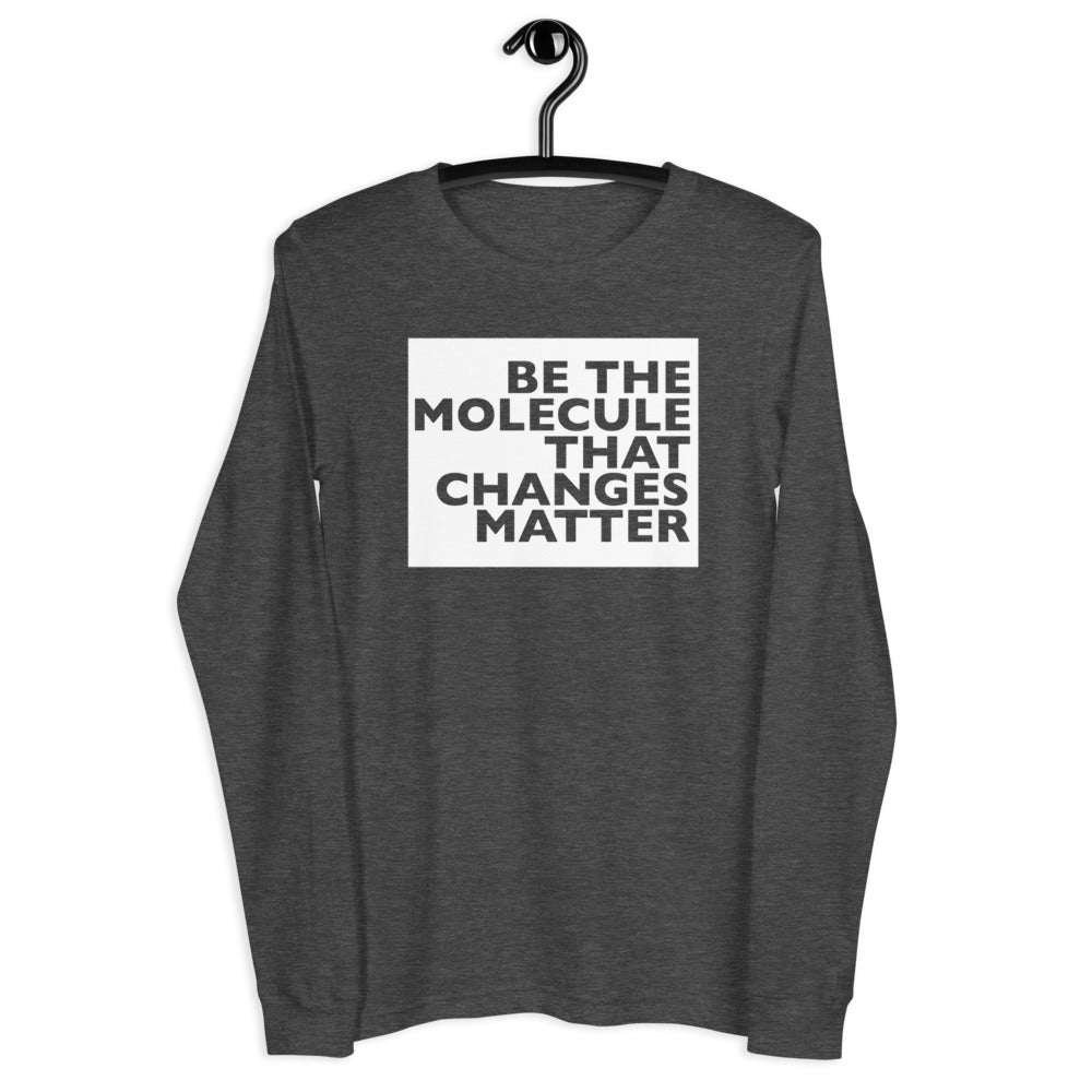 Be The Molecule - Unisex Long Sleeve Tee